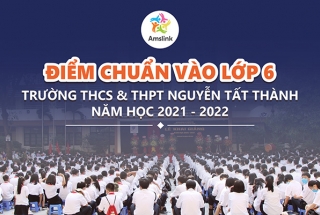 Điểm chuẩn vào lớp 6 của trường THCS&THPT Nguyễn Tất Thành năm học 2021 - 2022